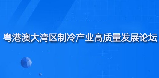 粤港澳大湾区制冷产业高质量发展论坛
